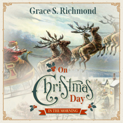 Grace S. Richmond - On Christmas Day in the Morning - On Christmas Day, Book 1 (Unabridged)
