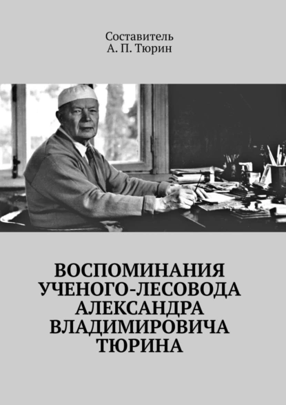 Обложка книги Воспоминания ученого-лесовода Александра Владимировича Тюрина, Александр Петрович Тюрин