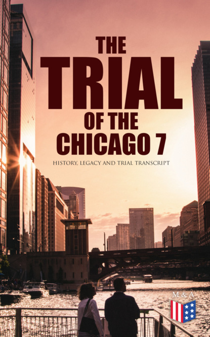 Bruce A. Ragsdale - The Trial of the Chicago 7: History, Legacy and Trial Transcript