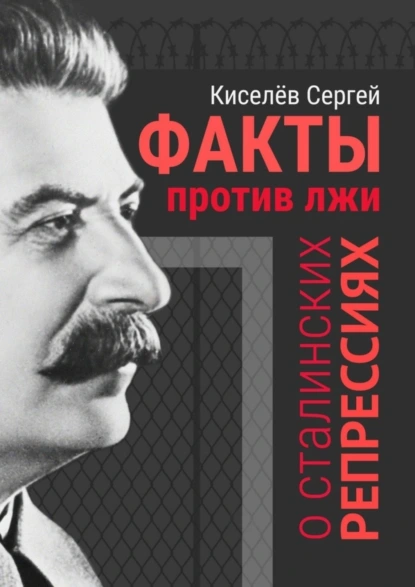 Обложка книги Факты против лжи о сталинских репрессиях, Сергей Александрович Киселёв