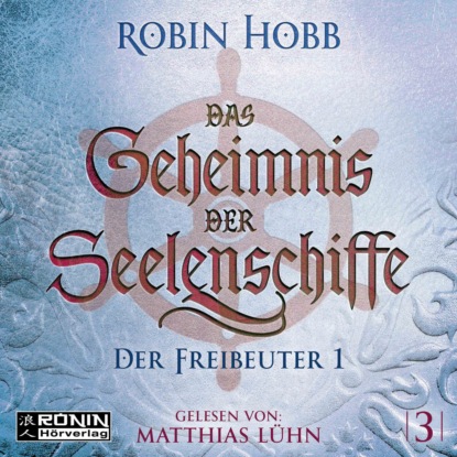 Der Freibeuter, Teil 1 - Das Geheimnis der Seelenschiffe, Band 3 (ungekürzt) (Робин Хобб). 