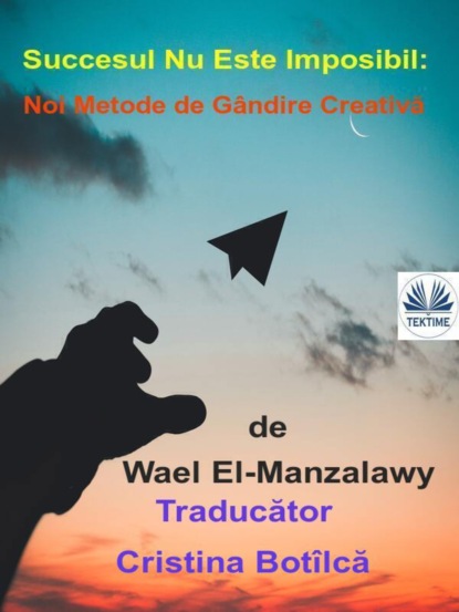 Wael El-Manzalawy - Succesul Nu Este Imposibil: Noi Metode De Gândire Creativă
