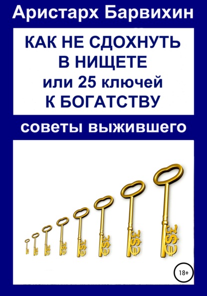 Как не сдохнуть в нищете, или 25 ключей к богатству - Аристарх Барвихин