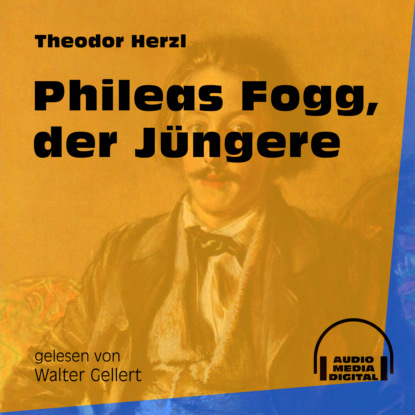 Theodor Herzl - Phileas Fogg, der Jüngere (Ungekürzt)