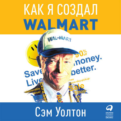 Сэм Уолтон - Сделано в Америке. Как я создал Wal-Mart