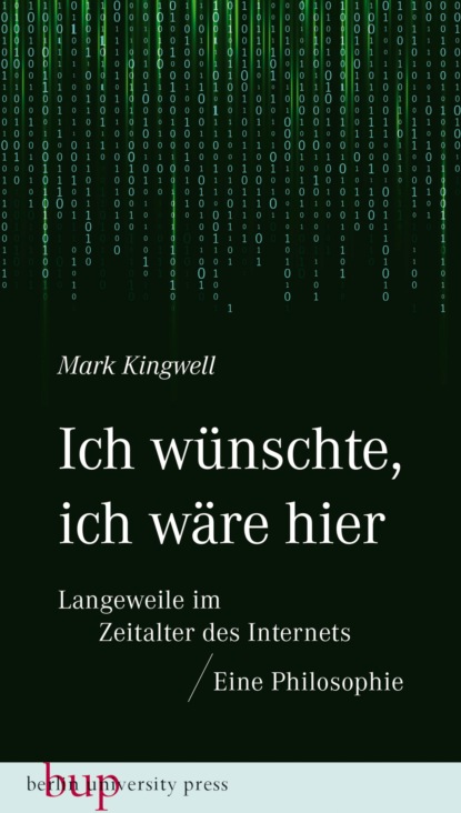 Mark  Kingwell - Ich wünschte, ich wäre hier: Langeweile im Zeitalter des Internets