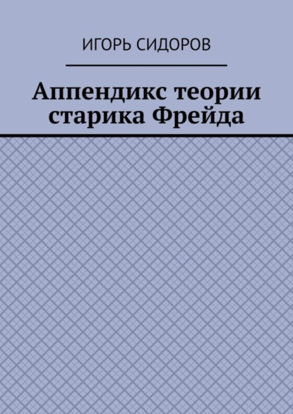 Обложка книги Аппендикс теории старика Фрейда, Игорь Сидоров