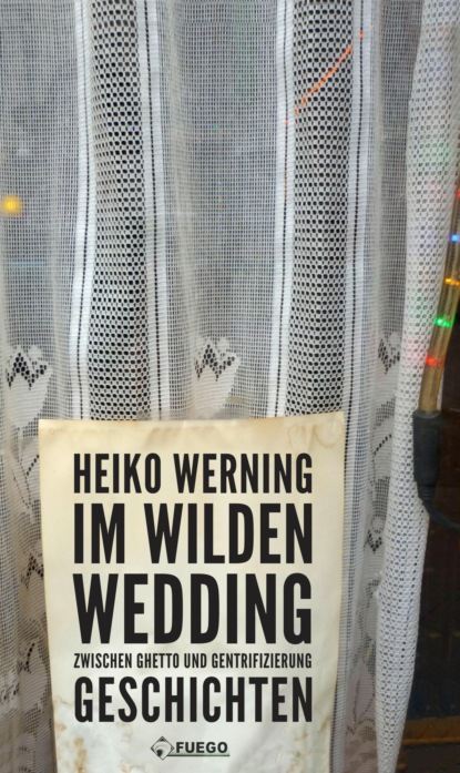 Im wilden Wedding: Zwischen Ghetto und Gentrifizierung (Heiko Werning). 