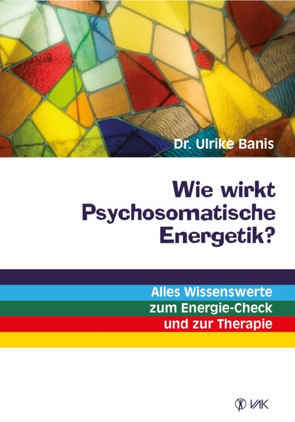 Wie wirkt Psychosomatische Energetik? (Dr. Ulrike  Banis). 