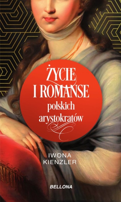 Iwona Kienzler - Życie i romanse polskich arystokratów