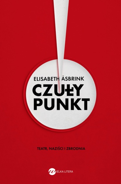 Elizabeth Asbrink - Czuły punkt. Teatr, naziści i zbrodnia