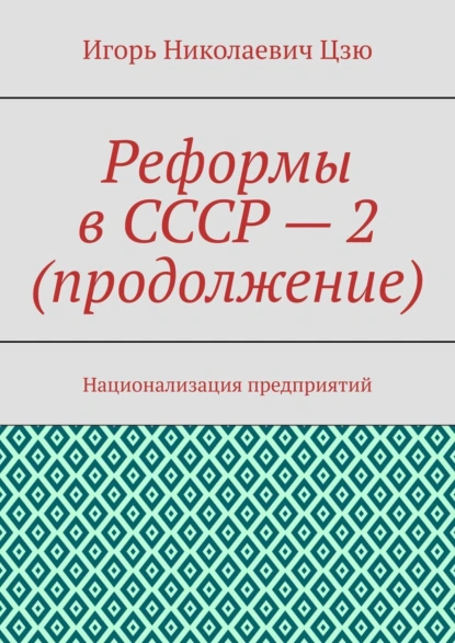 Обложка книги Реформы в СССР – 2 (продолжение). Национализация предприятий, Игорь Николаевич Цзю