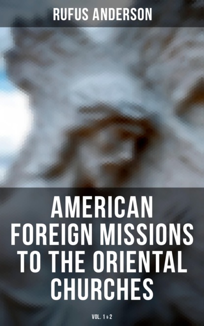 Rufus Anderson - American Foreign Missions to the Oriental Churches (Vol. 1&2)