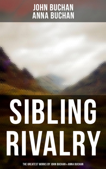 Buchan John - Sibling Rivalry: The Greatest Works by John Buchan & Anna Buchan