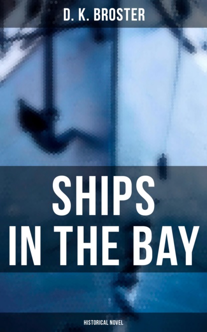 D. K. Broster - Ships in the Bay (Historical Novel)
