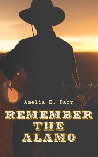 Amelia E. Barr - Remember the Alamo