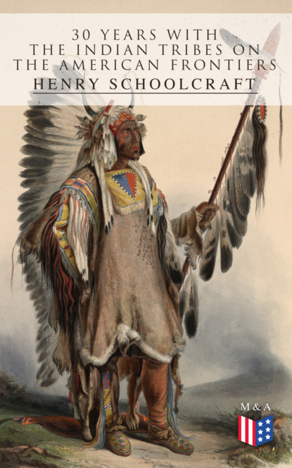 Henry Rowe Schoolcraft - 30 Years with the Indian Tribes on the American Frontiers