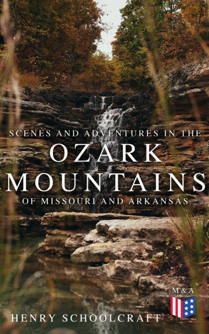 Henry Rowe Schoolcraft - Scenes and Adventures in the Ozark Mountains of Missouri and Arkansas
