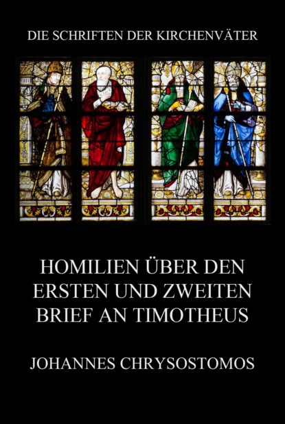 Johannes Chrysostomos - Homilien über den ersten und zweiten Brief an Timotheus