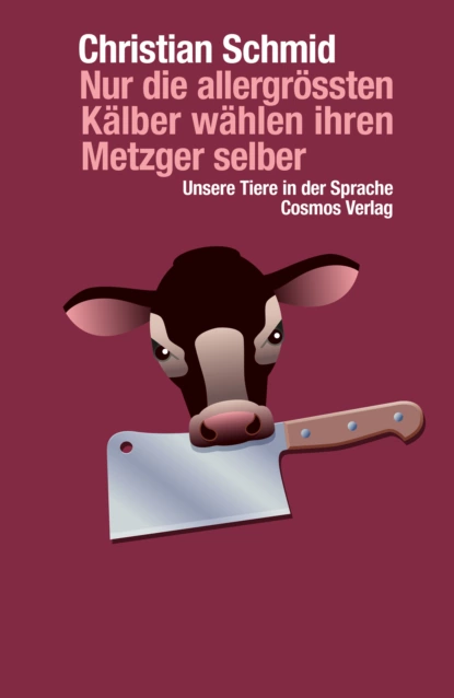 Обложка книги Nur die allergrössten Kälber wählen ihren Metzger selber, Christian Schmid