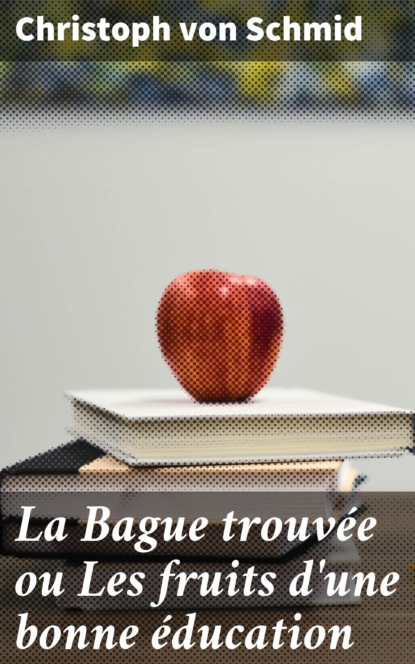 Christoph von Schmid - La Bague trouvée ou Les fruits d'une bonne éducation