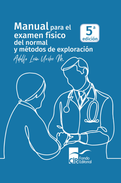 Adolfo León Uribe Mesa - Manual para el examen físico del normal y métodos de exploración