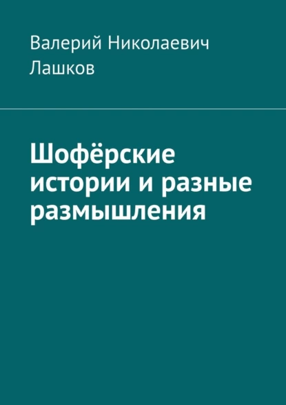 Обложка книги Шофёрские истории и разные размышления, Валерий Николаевич Лашков