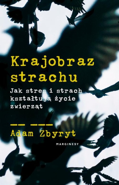 Adam Zbyryt - Krajobraz strachu. Jak stres i strach kształtują życie zwierząt