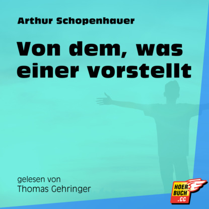 Arthur Schopenhauer - Von dem, was einer vorstellt (Ungekürzt)