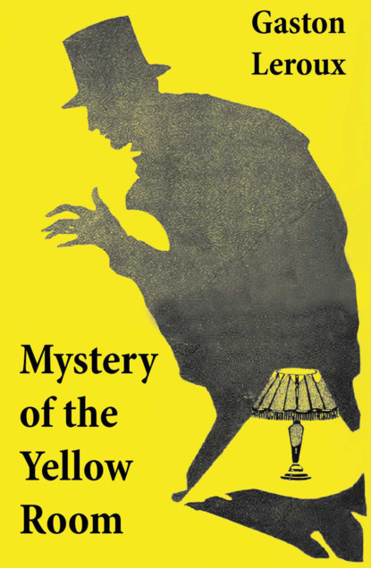 Гастон Леру - Mystery of the Yellow Room (The first detective Joseph Rouletabille novel and one of the first locked room mystery crime fiction novels)