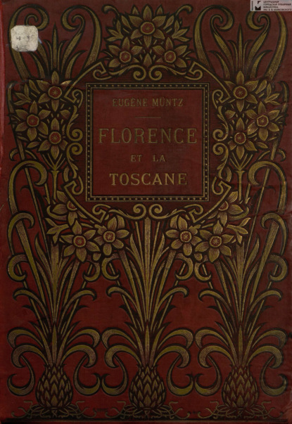 Florence Et La Toscane : Paysages Et Monuments, Moeurs Et Souvenirs Historiques = Флоренция и Тоскана: пейзажи и памятники, нравы и исторические сувениры (Eugene Muntz). 