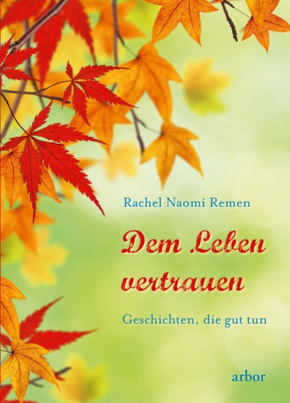Rachel Naomi Remen - Dem Leben vertrauen
