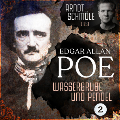 Wassergrube und Pendel - Arndt Schm?le liest Edgar Allan Poe, Band 2 (Ungek?rzt)