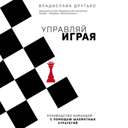 Владислава Друтько - Управляй играя. Руководство командой с помощью шахматных стратегий