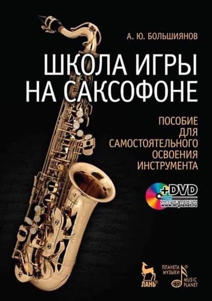 А. Ю. Большиянов - Школа игры на саксофоне. Пособие для самостоятельного освоения инструмента