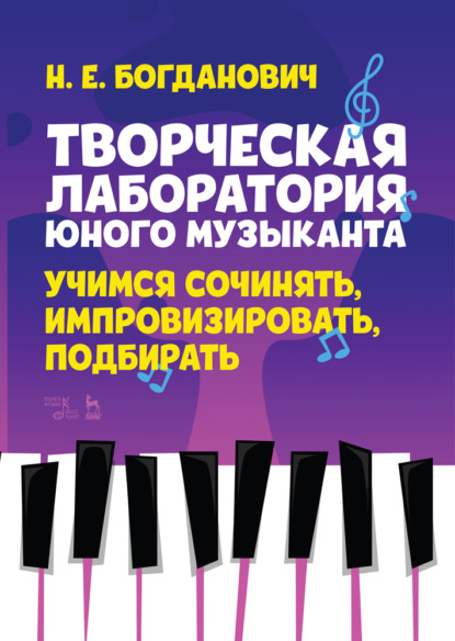 Н. Е. Богданович - Творческая лаборатория юного музыканта. Учимся сочинять, импровизировать, подбирать