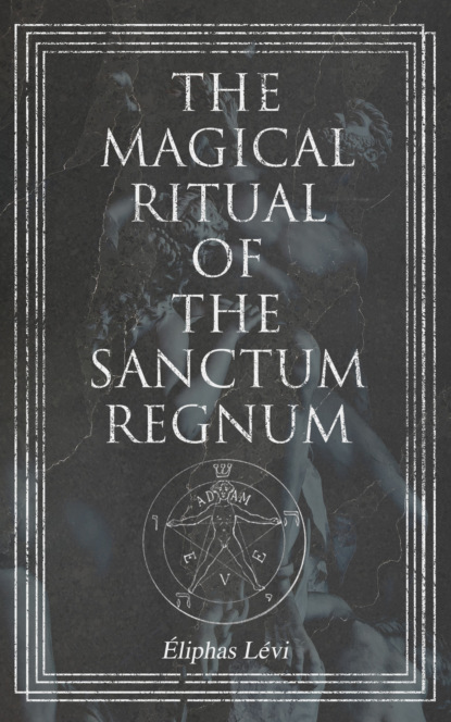 Eliphas Levi - The Magical Ritual of the Sanctum Regnum