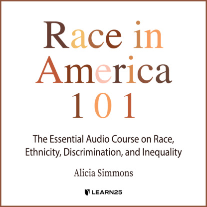 Ксюша Ангел - Race In America 101 - The Essential Audio Course On Race, Ethnicity, Discrimination, and Inequality (Unabridged)