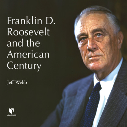 Franklin D. Roosevelt and the American Century (Unabridged) (Jeff  Webb). 
