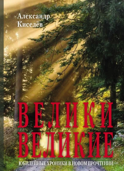 Обложка книги Велики Великие. Юбилейные хроники в новом прочтении, Александр Киселев