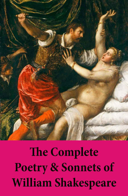William Shakespeare - The Complete Poetry & Sonnets of William Shakespeare: The Sonnets + Venus And Adonis + The Rape Of Lucrece + The Passionate Pilgrim + The Phoenix And The Turtle + A Lover's Complaint