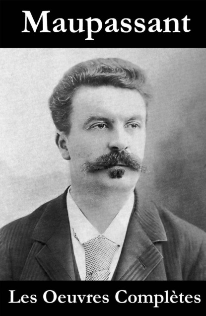 Guy de Maupassant - Les Oeuvres Complètes de Maupassant