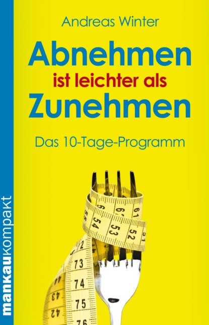 Abnehmen ist leichter als Zunehmen. Das 10-Tage-Programm (Andreas Winter). 