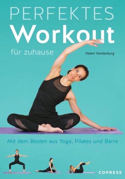 Perfektes Workout für zuhause. Mit dem Besten aus Yoga, Pilates und Barre. (Helen Vanderburg). 