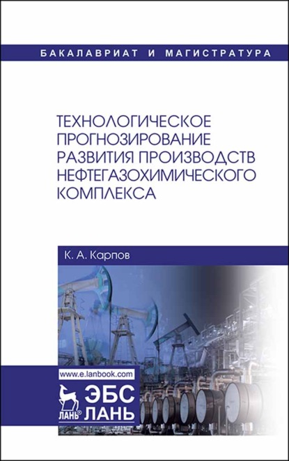 Технологическое прогнозирование развития производств нефтегазохимического комплекса (К. А. Карпов). 