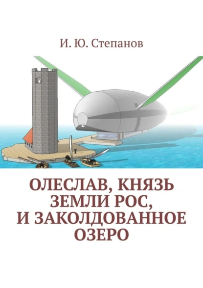 Обложка книги Олеслав, князь земли Рос, и заколдованное озеро, И. Ю. Степанов