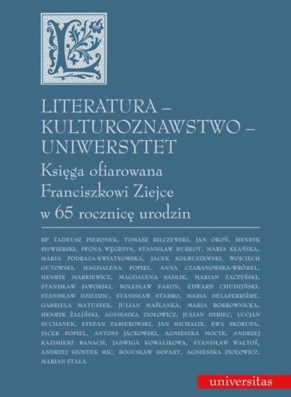 

Literatura - kulturoznawstwo - Uniwersytet. Księga ofiarowana Franciszkowi Ziejce w 65 rocznicę urodzin