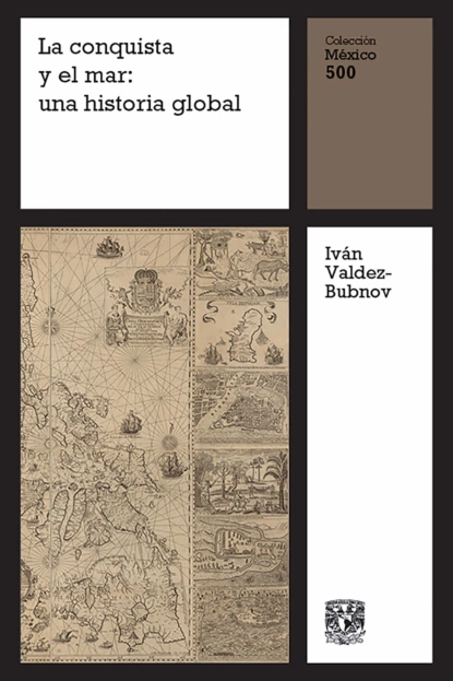 Обложка книги La conquista y el mar: una historia global, Iván Valdez-Bubnov