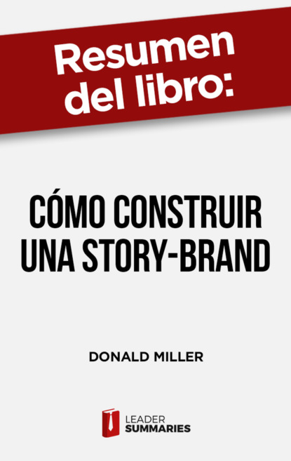 

Resumen del libro "Cómo construir una Story-Brand" de Donald Miller