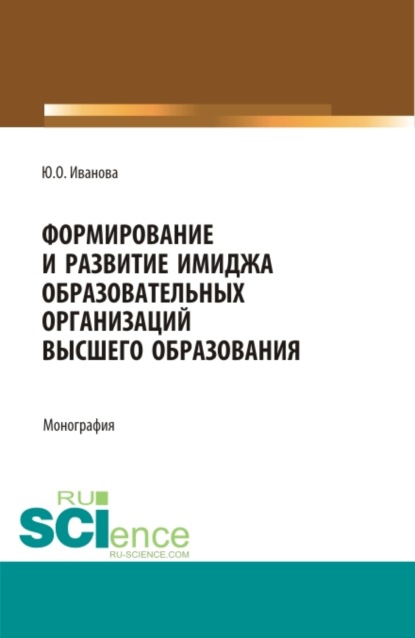 

Формирование и развитие имиджа образовательных организаций высшего образования. (Бакалавриат, Магистратура). Монография.